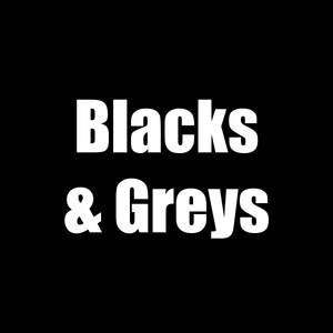 Blacks and Greys